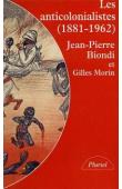  BIONDI Jean-Pierre, MORIN Gilles (avec la collaboration de) - Les anti-colonialistes. 1881-1962