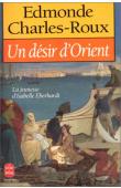  CHARLES-ROUX Edmonde - Un désir d'orient. La jeunesse d'Isabelle Eberhardt  - 1877-1899