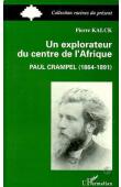 KALCK Pierre - Un explorateur du centre de l'Afrique: Paul Crampel (1864-1891) Réédition de 2000