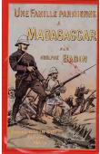 BADIN Adolphe - Une famille parisienne à Madagascar avant et pendant l'expédition