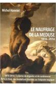 HANNIET Michel - Le naufrage de la Méduse: Paroles de rescapés. 1816-2016 La véritable histoire du naufrage de La Méduse