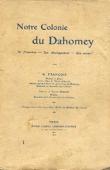  FRANCOIS G. - Notre colonie du Dahomey. Sa formation - Son développement - Son avenir