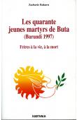  BUKURU Zacharie - Les quarante jeunes martyrs de Buta (Burundi 1997). Frères à la vie, à la mort