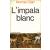 L'impala blanc. L'histoire d'un chasseur en Afrique