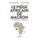  AIRAULT Pascal, GLASER Antoine - Le piège africain de Macron. Du continent à l'Hexagone